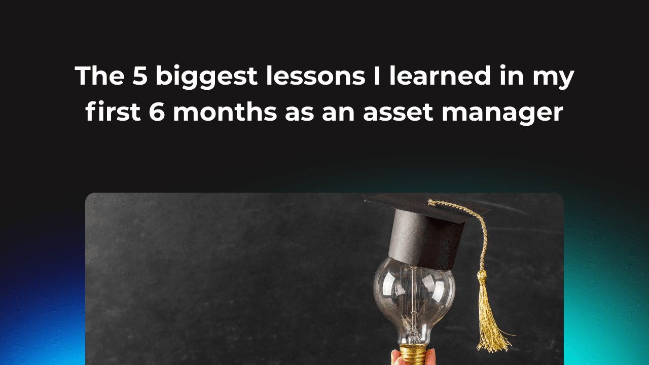 The 5 biggest Lessons I Learned in My First 6 Months as an Asset Manager