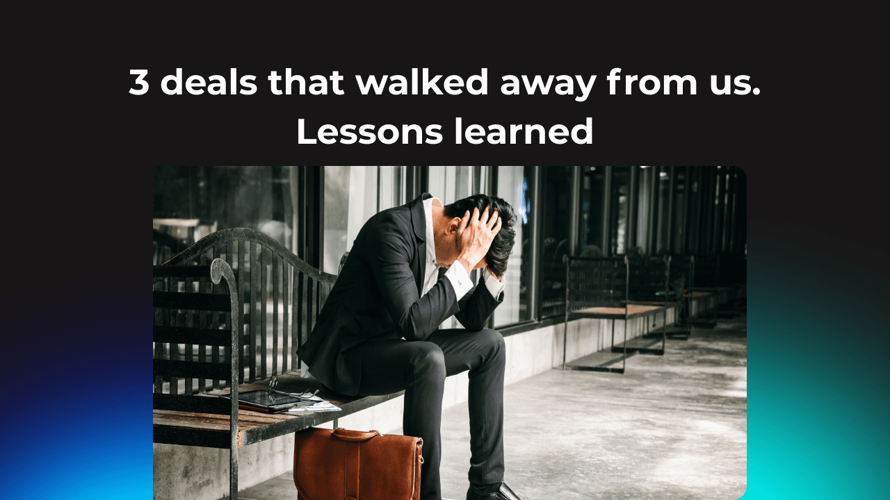 3 deals that walked away from us. Lessons learned